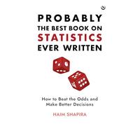 Probably the Best Book on Statistics Ever Written: How to Beat the Odds and Make Better Decisions (0th New edition)