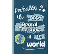 Probably The Best Dental Therapist In The World: Gifts for Dental Therapists: Personalised Notebook or Journal: Blank Lined Paperback Book