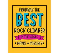 Probably the Best Rock Climber In the World. Maybe. Possibly.: Rock Climbing Gift for People Who Love to Rock Climb - Funny Saying on Bright and Bold Cover Design - Blank Lined Journal or Notebook