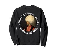 Probably Thinking about Suleiman the Great Sweatshirt