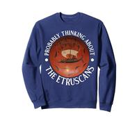 Probably Thinking about the Etruscans Men and Women Sweatshirt