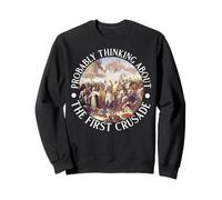 Probably Thinking about The First Crusade Sweatshirt