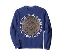 Probably Thinking about the Mayan Calendar Men and Women Sweatshirt