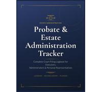 Probate & Estate Administration Tracker: Complete Court Filing Logbook for Executors, Administrators & Personal Representatives (The Executor's Companion)