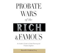 Probate Wars of the Rich and Famous: An Insider's Guide to Estate Planning and Probate Litigation