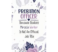 Probation Officer because bad ass miracle worker is not an official job title: Funny Probation Officers journal For Friends , Coworkers , Family , Team Work , 120 Pages
