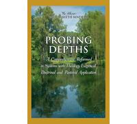 Probing Depths: A Comprehensive Reformed Systematic Theology In Twenty Themes with Exegetical, Doctrinal, and Pastoral Application