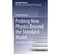 Probing New Physics Beyond the Standard Model: Axions, Flavor, and Neutrinos (Springer Theses)