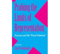 Probing the Limits of Representation: Nazism and the “Final Solution”