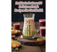 Probiotic Potions: 74 Delicious Drink Recipes for Gut Health
