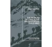 Problem of China in the British Foreign Office Mind, The: Understanding a Rising Superpower, 1922-1985