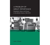 Problem of Great Importance : Population, Race, and Power in the British Empire, 1918-1973