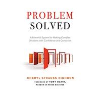 Problem Solved: A Powerful System for Making Complex Decisions with Confidence and Conviction