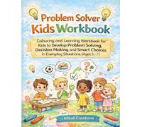 Problem Solver Kids Workbook ( Ages 5-7 ): Colouring and Learning Workbook for Kids to Develop Problem Solving , Decision Making and Smart Choices in Everyday Situations.