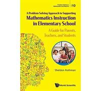 Problem-solving Approach To Supporting Mathematics Instruction In Elementary School, A: A Guide For Parents, Teachers, And Students