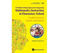 Problem-Solving Approach To Supporting Mathematics Instruction In Elementary School, A: A Guide For Parents, Teachers, And Students: 10 (Problem Solving in Mathematics and Beyond)