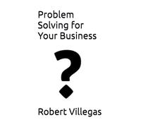 Problem Solving for Your Business: 6 (Villegas Business)