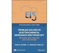 Problem Solving in Electrochemical Impedance Spectroscopy: Methods, Data Analysis, and Case Studies (The ECS Series of Texts and Monographs)