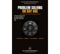 Problem Solving on Day One: A Structured, Step-by-Step Guide for Engineers Who Need to Fix Real Problems at Work (The Ultimate Professional Beginner Series)