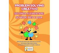 PROBLEM SOLVING SECONDA ELEMENTARE PER BES E DSA: PERCORSO AMICO SPECIALE PER BES E DSA CON 35 SCHEDE OPERATIVE + 35 SCHEDE SPIEGAZIONE (MISSIONE CREATIVA SECONDA ELEMENTARE)