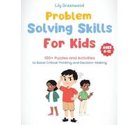 Problem-Solving Skills for Kids: 100+ Puzzles and Activities to Boost Critical Thinking and Decision-Making (Ages 6-12)