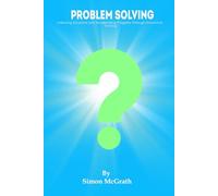 Problem Solving: Unlocking Solutions and Accelerating Progress Through Innovative Thinking (Solutions Focused Approach)