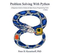 Problem Solving with Python 3.7 Edition: A beginner's guide to Python & open-source programming tools