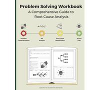 Problem Solving Workbook: A Comprehensive Guide to Root Cause Analysis