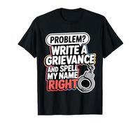 Problem Write A Grievance And Spell My Name Right T-Shirt