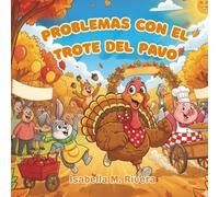 Problemas Con El Trote Del Pavo: Una divertida historia de Acción de Gracias para niños de 2 a 5 años que enseña amabilidad, gratitud y el verdadero significado de la festividad
