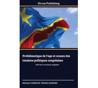 Problématique de l'ego et causes des tensions politiques congolaises: Éveil de la conscience congolaise