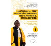 Problématique des marges ou actualité du décentrement dans la production des savoirs scientifiques: Mélanges offerts au Professeur titulaire Ousseynou ... identités au miroir de l’histoire d’Afrique