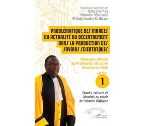 Problématique des marges ou actualité du décentrement dans la production des savoirs scientifiques: Mélanges offerts au Professeur titulaire Ousseynou ... identités au miroir de l'histoire d'Afrique