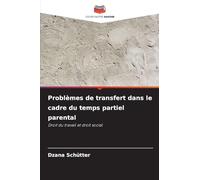 Problèmes de transfert dans le cadre du temps partiel parental: Droit du travail et droit social