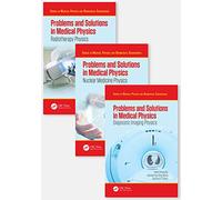 Problems and Solutions in Medical Physics - Three Volume Set: Radiotherapy Physics / Diagnostic Imaging Physics / Nuclear Medicine Physics (Series in Medical Physics and Biomedical Engineering)