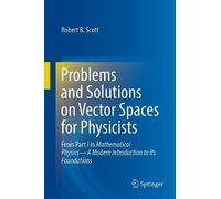 Problems and Solutions on Vector Spaces for Physicists: From Part I in Mathematical Physics-A Modern Introduction to Its Foundations
