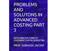 PROBLEMS AND SOLUTONS IN ADVANCED COSTING PART 3: RATIO ANALYSIS FUNDFLO STATEMENT CAPITAL BUDGETING (Subhash Jagtap's Accountancy, Costing, Auditing Amazon Books)