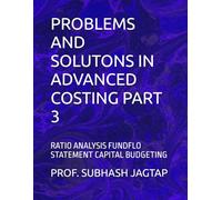 PROBLEMS AND SOLUTONS IN ADVANCED COSTING PART 3: RATIO ANALYSIS FUNDFLO STATEMENT CAPITAL BUDGETING (Subhash Jagtap's Accountancy, Costing, Auditing Amazon Books)