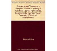 Problems and Theorems in Analysis. Volume II: Theory of Functions. Zeros. Polynomials. Determinants. Number Theory. Geometry (Classics in Mathematics)
