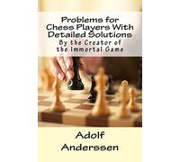 Problems for Chess Players With Detailed Solutions: By the Creator of the Immortal Game