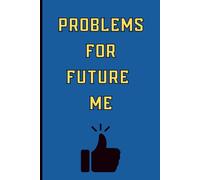 Problems for Future Me: A Funny Journal Notebook Gift For Men, Women, Friends. Best Gift Ideas for Family
