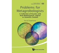 Problems For Metagrobologists: A Collection Of Puzzles With Real Mathematical, Logical Or Scientific Content: 3 (Problem Solving in Mathematics and Beyond)