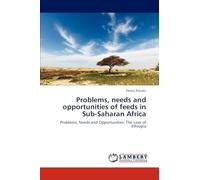 Problems, needs and opportunities of feeds in Sub-Saharan Africa: Problems, Needs and Opportunities: The case of Ethiopia