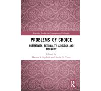 Problems of Choice : Normativity, Rationality, Axiology, and Morality