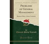 Problems of General Management: Business Policy, a Series Casebook (Classic Reprint)
