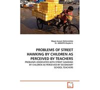 PROBLEMS OF STREET HAWKING BY CHILDREN AS PERCEIVED BY TEACHERS: PROBLEMS ASSOCIATED WITH STREET HAWKING BY CHILDREN AS PERCEIVED BY SECONDARY SCHOOL TEACHERS