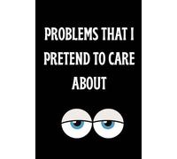 Problems that i pretend to care about: A Funny Journal for Fake Concern, Real Thoughts, and Private Opinions