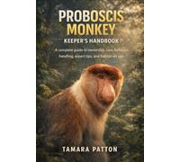 PROBOSCIS MONKEY: A complete guide to ownership, care, behavior, handling, expert tips, and habitat set ups