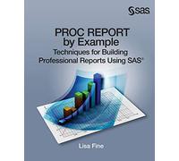 PROC REPORT by Example: Techniques for Building Professional Reports Using SAS