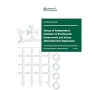Procedure Committee 4th Special Report. Status of independent Members of Parliament: Government and House Administration Responses (House of Commons Paper) HC 1314